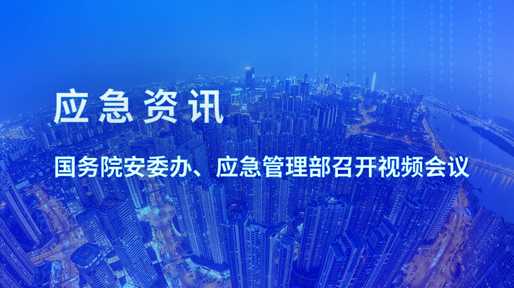 时代经纬应急资讯 | 国务院安委办、应急管理部召开视频会议