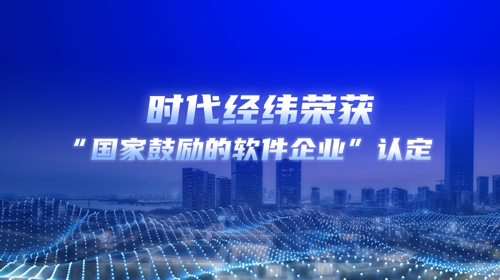 喜报丨时代经纬荣获“国家鼓励的软件企业”认定